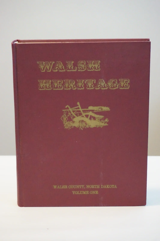 Walsh Heritage: The History of Walsh County, North Dakota Volumes 1 & 2
