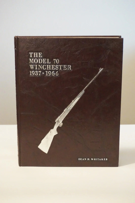 The Model 70 Winchester 1937-1964 by Dean H. Whitaker 1981 - Signed