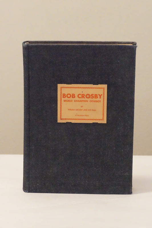 Bob Crosby: World Champion Cowboy by Thelma Crosby and Eve Ball 1966 - Limited Edition