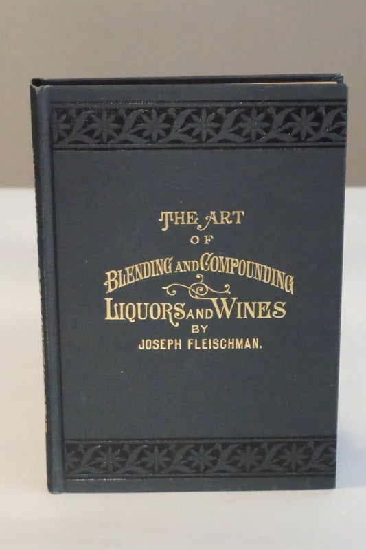 The Art of Blending and Compounding Liquors and Wines by Joseph Fleischman 1885