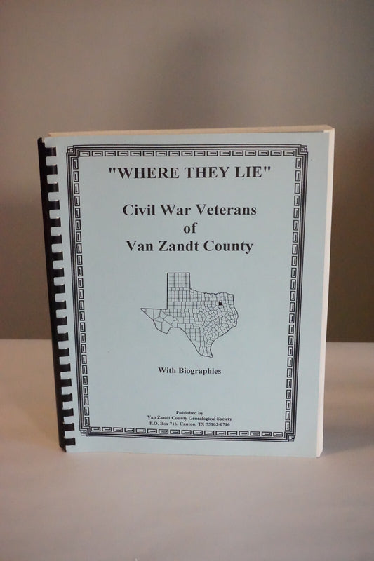 Where They Lie: Civil War Veterans of Van Zandt County, Texas 1995 Spiralbound
