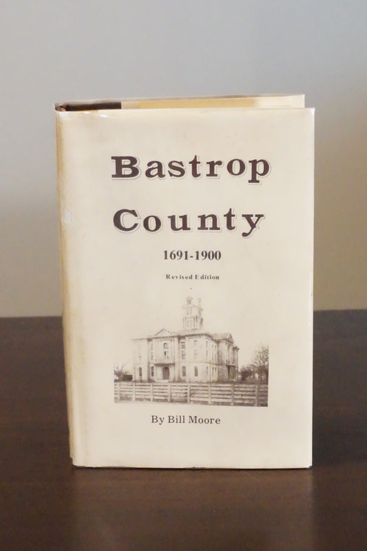 Bastrop County, Texas 1691-1900 by Bill Moore 1977 HC DJ