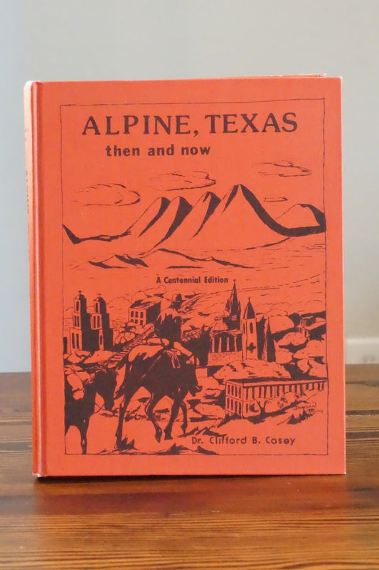 Alpine, Texas: Then and Now by Dr. Clifford B. Casey 1981 Signed Limited Edition