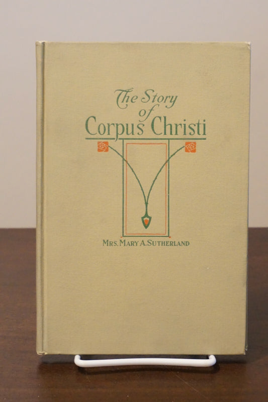The Story of Corpus Christi by Mary A. Sutherland 1916 Hardcover