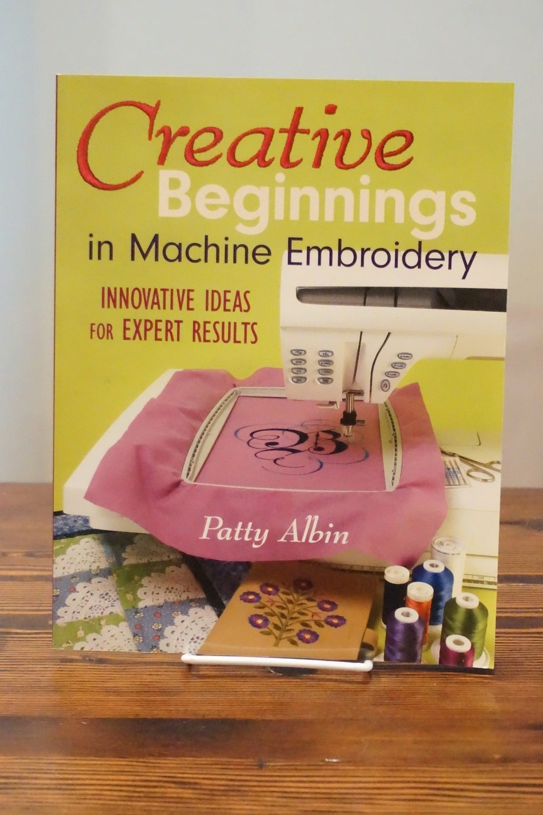 Creative Beginnings in Machine Embroidery by Patty Albin 2006 C&T Publishing