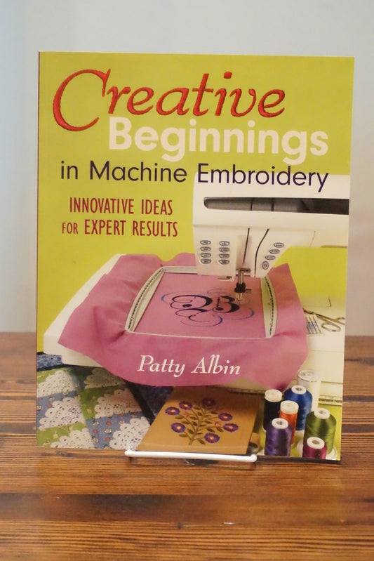 Creative Beginnings in Machine Embroidery by Patty Albin 2006 C&T Publishing
