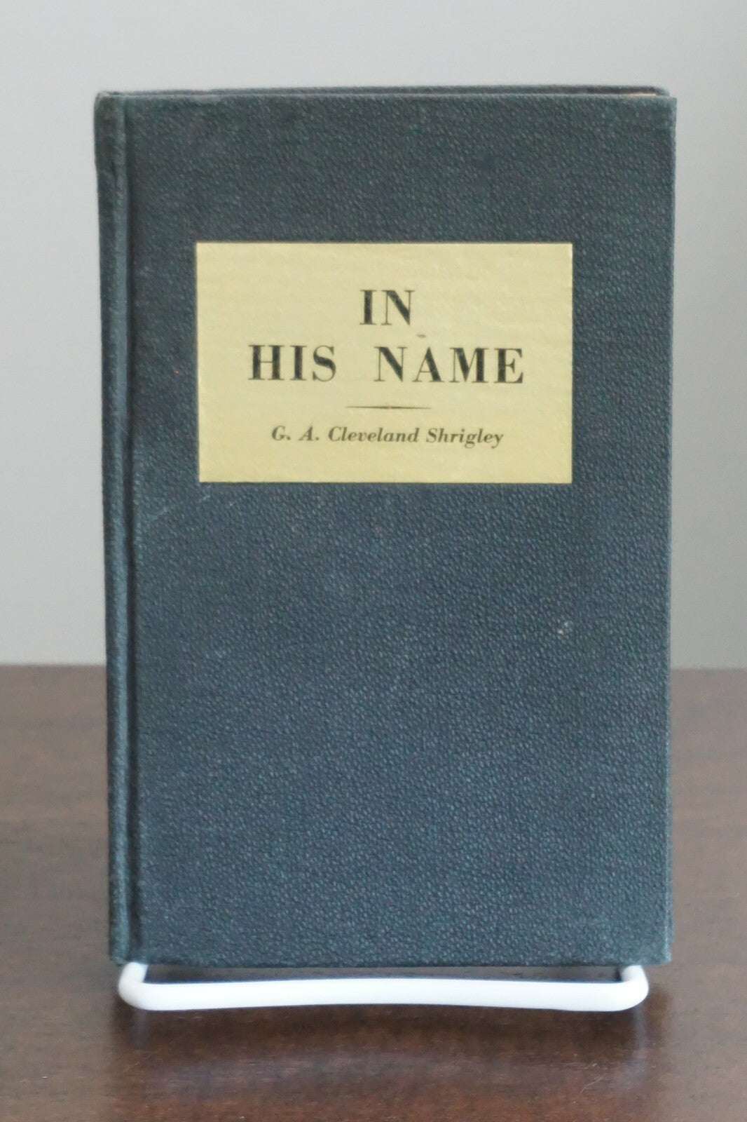 In His Name by G. A. Cleveland Shrigley 1945 Hardcover