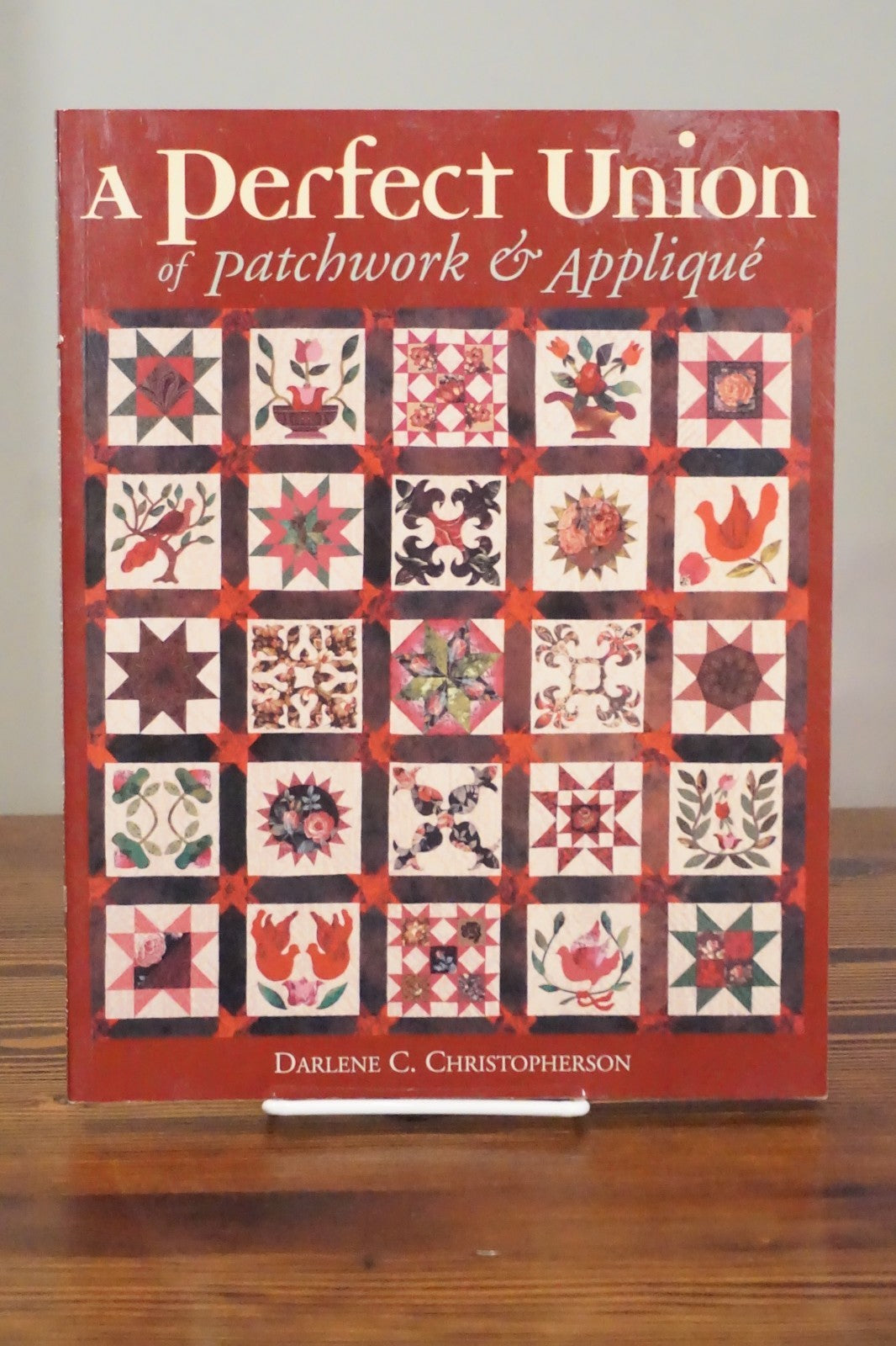 A Perfect Union of Patchwork & Applique Darlene Christopherson C&T Publishing First Printing