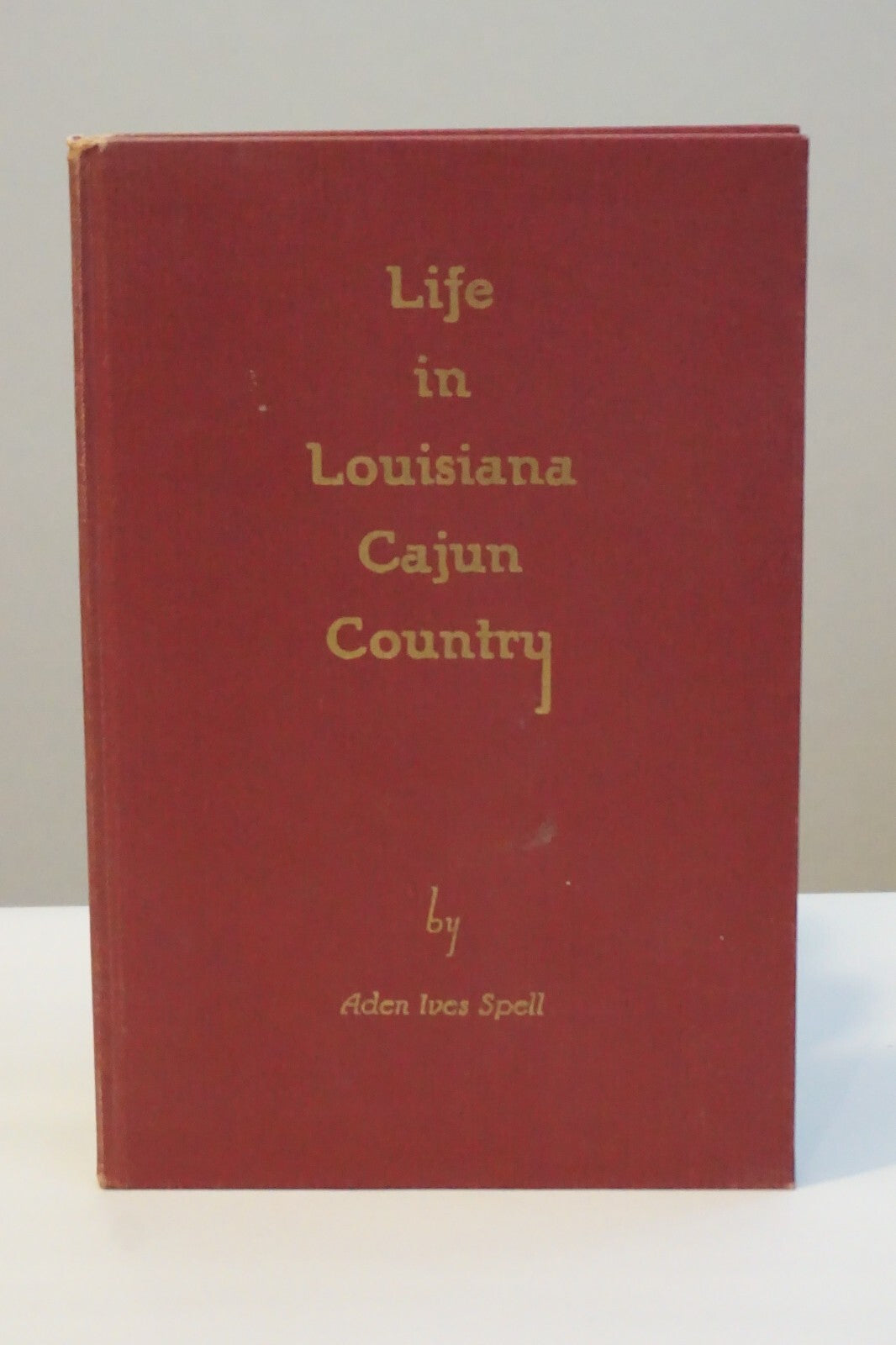 Life In Louisiana Cajun Country by Aden Ives Spell 1956 Hardcover