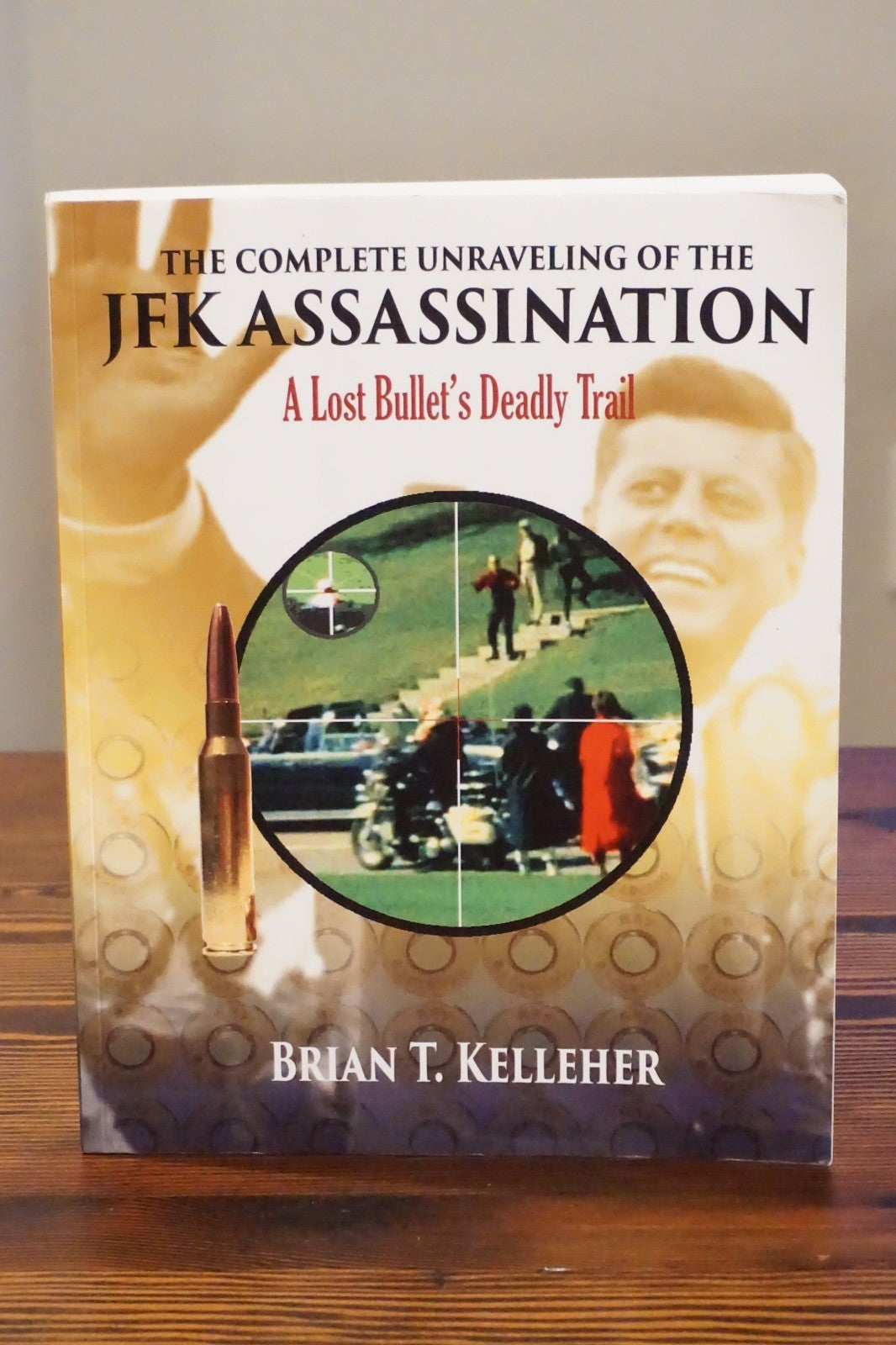 The Complete Unraveling of the JFK Assassination by Brian T. Kelleher 2015 SC