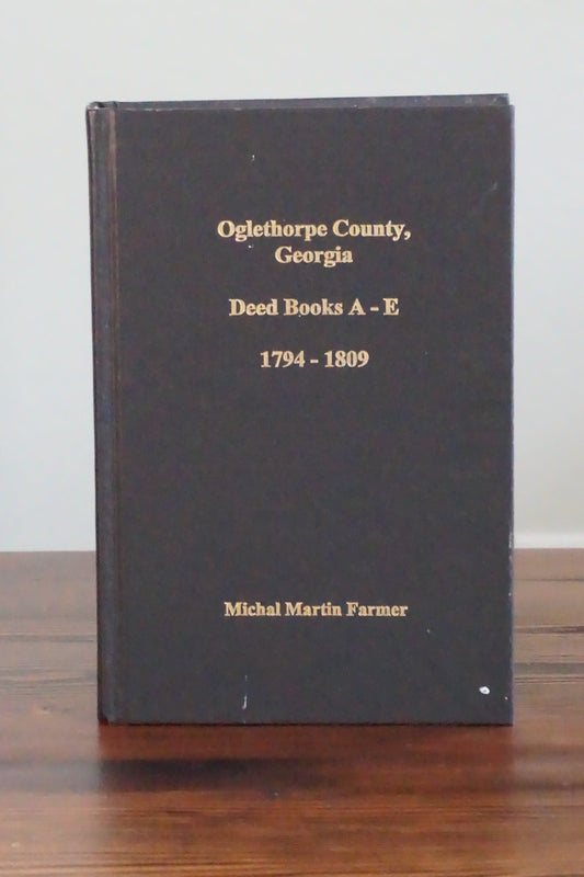Oglethorpe County, Georgia Deed Books A-E 1794-1809 by Michal Martin Farmer