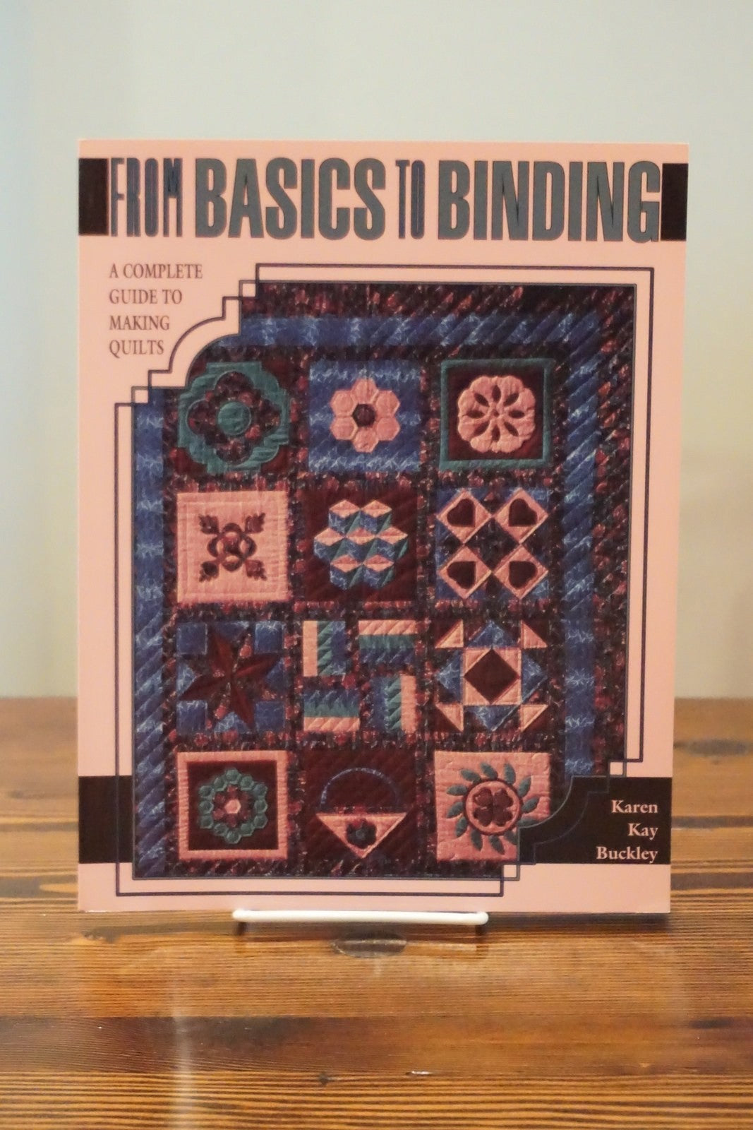 From Basics to Binding by Karen Kay Buckley 1992 Complete Guide Making Quilts
