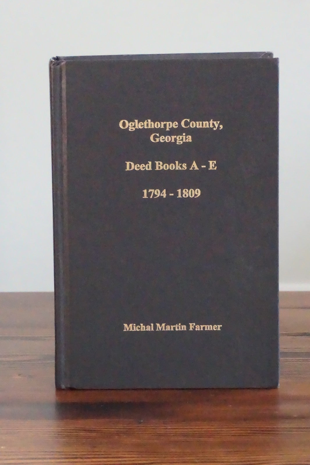 Oglethorpe County, Georgia Deed Books A-E 1794-1809 by Michal Martin Farmer