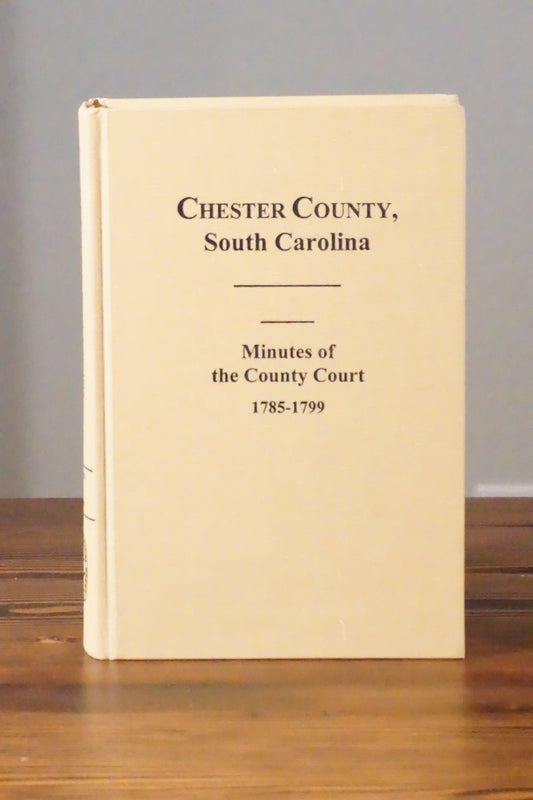 Chester County, South Carolina Minutes Of The County Court, 1785-1799 Hardcover